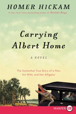 Carrying Albert Home: The Somewhat True Story of a Man, His Wife, and Her Alligator - Hickam, Homer