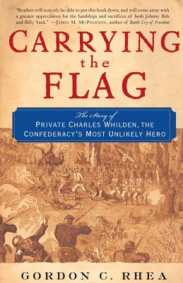 Carrying the Flag: The Story of Private Charles Whilden, the Confederacy's Most Unlikely Hero - Rhea, Gordon C