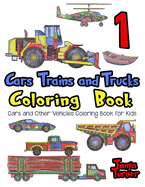 Cars, Trains and Trucks Coloring Book: Cars and Other Vehicles Coloring Book for Kids