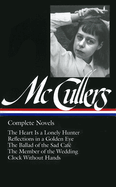 Carson McCullers: Complete Novels (Loa #128): The Heart Is a Lonely Hunter / Reflections in a Golden Eye / The Ballad of the Sad Caf? / The Member of the Wedding / Clock Without Hands