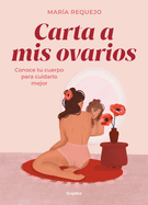 Carta a MIS Ovarios: Conoce Tu Cuerpo Para Cuidarlo Mejor / Letter to My Ovarie S. Know Your Body to Take Better Care of It