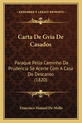 Carta de Gvia de Casados: Paraque Pello Caminho Da Prudencia Se Acerte Com a Casa Do Descanso (1820) - De Mello, Francisco Manuel