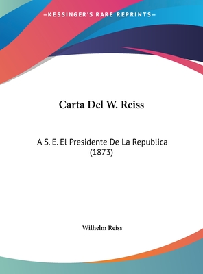 Carta del W. Reiss: A S. E. El Presidente de La Republica (1873) - Reiss, Wilhelm