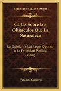Cartas Sobre Los Obstaculos Que La Naturaleza: La Opinion y Las Leyes Oponen a la Felicidad Publica (1808)