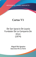 Cartas V1: de San Ignacio de Loyola Fundador de La Compania de Jesus (1874)