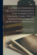 Carteggio Dantesco Del Duca Di Sermoneta Con Giambattista Giuliani, Carlo Witte, Alessandro Torri, Ed Altri Insigni Dantofili