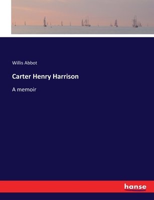 Carter Henry Harrison: A memoir - Abbot, Willis