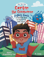 Carter the Conqueror Fights Back: A Children's Book to Inspire Kids With Cancer