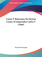 Cartes y Relaciones de Hernan Cortes Al Emperador Carlos V (1866)