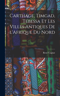 Carthage, Timgad, Tbessa et Les Villes Antiques de l'Afrique du Nord