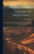 Cartier to Frontenac...: Geographical Discovery in the Interior of North America in Its Historical Relations, 1534-1700