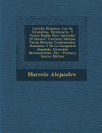 Cartilla Huasteca: Con Su Gramtica, Diccionario, Y Varias Reglas Para Aprender El Idioma; Contiene Ademas Varias Noticias Tradicionales, Huastecas Y De La Conqiuista Espaola, Formulas Sacramentales, Etc