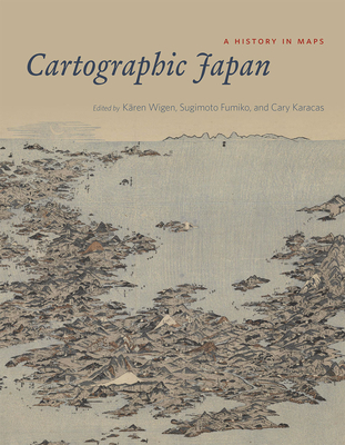 Cartographic Japan: A History in Maps - Wigen, Karen (Editor), and Fumiko, Sugimoto (Editor), and Karacas, Cary (Editor)