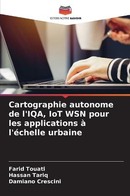 Cartographie autonome de l'IQA, IoT WSN pour les applications ? l'?chelle urbaine - Touati, Farid, and Tariq, Hassan, and Crescini, Damiano