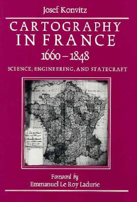 Cartography in France, 1660-1848: Science, Engineering, and Statecraft - Konvitz, Josef