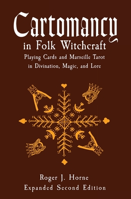 Cartomancy in Folk Witchcraft: Playing Cards and Marseille Tarot in Divination, Magic, and Lore - Horne, Roger J