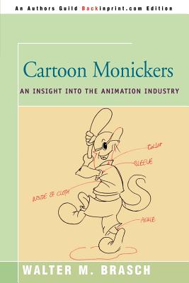 Cartoon Monickers: An Insight Into the Animation Industry - Brasch, Walter M