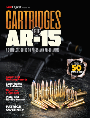 Cartridges of the Ar-15: A Complete Reference Guide to AR -15 and Ar-10 Ammo - Sweeney, Patrick