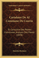 Cartulaire De Al Commune De Couvin: Et Cartulaire Des Petites Communes, Analysis Des Pieces (1878)