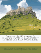 Cartulaire De N?tre-dame De Chartres: D'apr?s Les Cartulaires Et Les Titres Originaux, Volume 1, Part 1...