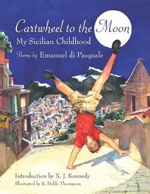 Cartwheel to the Moon: My Sicilian Childhood - Di Pasquale, Emanuel, and Kennedy, X J, Mr. (Introduction by)