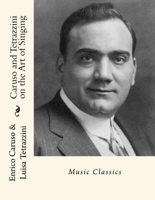 Caruso and Tetrazzini on the Art of Singing: Music Classics - Tetrazzini, Luisa, and Caruso, Enrico