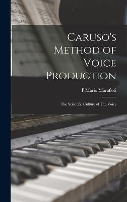 Caruso's Method of Voice Production: The Scientific Culture of The Voice - Marafioti, P Mario