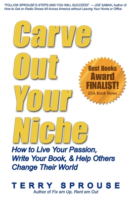 Carve Out Your Niche: How to LIve Your Passion, Write Your Book, & Help Others Change Their World - Sprouse, Terry Wayne