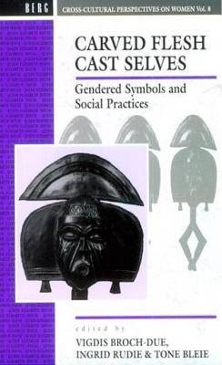 Carved Flesh / Cast Selves: Gendered Symbols and Social Practices - Bleie, Tone (Editor), and Broch-Due, Vigdis (Editor), and Rudie, I (Editor)