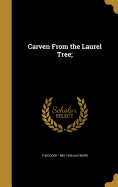 Carven From the Laurel Tree;