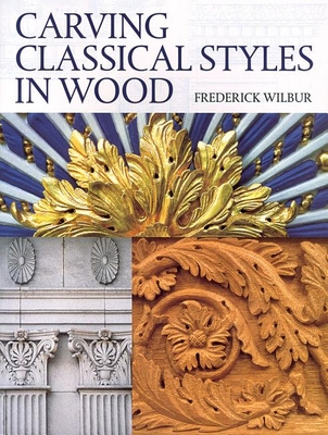 Carving Classical Styles in Wood - Wilbur, Frederick