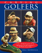 Carving Golfers: 12 Projects Capturing the Joys and Frustrations of the World's Greatest Game