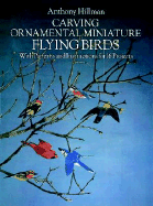 Carving Ornamental Miniature Flying Birds: With Patterns and Instructions for 16 Projects - Hillman, Anthony