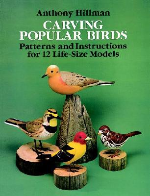 Carving Popular Birds: Patterns and Instructions for 12 Life-Size Models - Hillman, Anthony