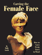Carving the Female Face: How-To Carve Pretty Faces in Wood