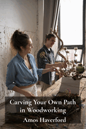 Carving Your Own Path in Woodworking: Embracing Individual Creativity, Adapting Traditional Techniques