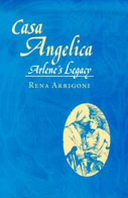 Casa Angelica: Arlene's Legacy - Arrigoni, Rena