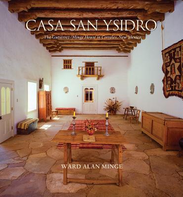 Casa San Ysidro: The Gutirrez / Minge House in Corrales, New Mexico - Minge, Ward Alan, Dr.