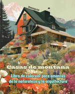 Casas de montaa Libro de colorear para amantes de la naturaleza y la arquitectura Diseos creativos para relajarse: Casas de ensueo en incre?bles paisajes montaosos para fomentar la creatividad