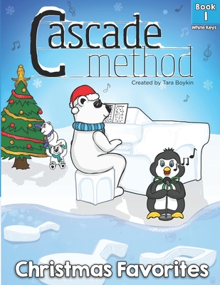 Cascade Method Christmas Favorites Book 1 White Keys by Tara Boykin: Top Favorite Christmas Songs for Beginner Pianists Using White Keys on Piano Teach Yourself Easy Piano Pieces Pop Song Method - Boykin, Tara