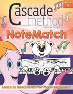 Cascade Method NoteMatch Book 1 Learn to Read Music for Piano Beginners: The Best Method Book to Teaching Piano Beginners How to Read Music From the Start (A Piano Beginner's Guide to Reading Music, Making Note Reading Fun Using NoteMatch and Note Rush