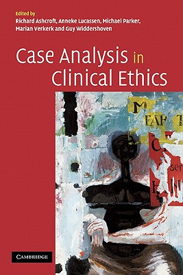 Case Analysis in Clinical Ethics - Ashcroft, Richard (Editor), and Lucassen, Anneke (Editor), and Parker, Michael, Dr. (Editor)