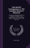 Case and his Contempories; or, The Canadian Itinerant's Memorial: Constituting a Biographical History of Methodism in Canada, From its Introduction Into the Province, Till the Death of the Rev. Wm. Case in 1855 Volume 3