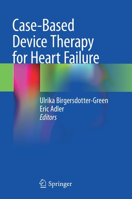 Case-Based Device Therapy for Heart Failure - Birgersdotter-Green, Ulrika (Editor), and Adler, Eric (Editor)