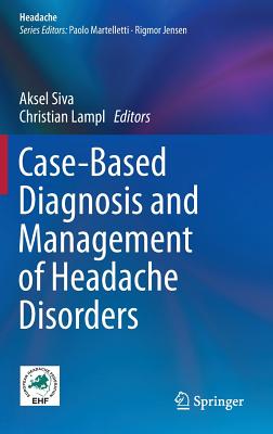 Case-Based Diagnosis and Management of Headache Disorders - Siva, Aksel (Editor), and Lampl, Christian (Editor)