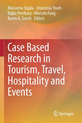 Case Based Research in Tourism, Travel, Hospitality and Events - Sigala, Marianna (Editor), and Yeark, Anastasia (Editor), and Presbury, Rajka (Editor)