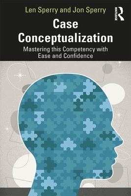 Case Conceptualization: Mastering This Competency with Ease and Confidence - Sperry, Len, and Sperry, Jon