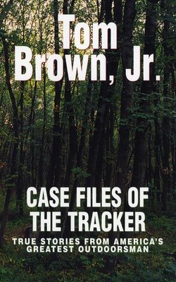 Case Files of the Tracker: True Stories from America's Greatest Outdoorsman - Brown, Tom