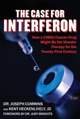 Case for Interferon: How a 1980s Cancer Drug Might Be the Wonder Therapy for the Twenty-First Century - Cummins, Joseph, Dr., and Heckenlively, Kent, and Mikovits, Judy (Foreword by)