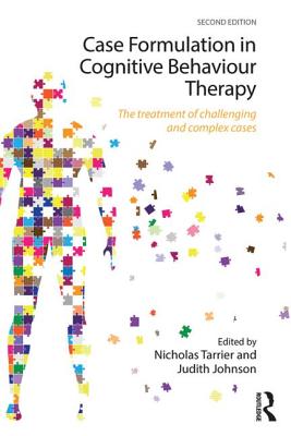 Case Formulation in Cognitive Behaviour Therapy: The Treatment of Challenging and Complex Cases - Tarrier, Nicholas (Editor), and Johnson, Judith, Reverend, PhD (Editor)